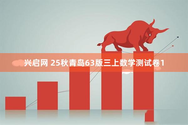 兴启网 25秋青岛63版三上数学测试卷1
