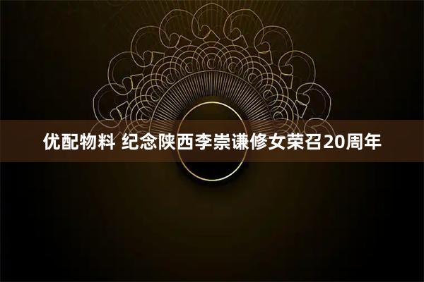 优配物料 纪念陕西李崇谦修女荣召20周年